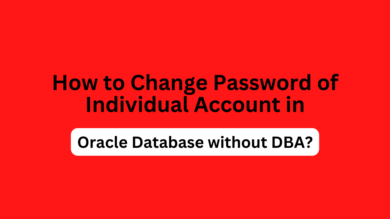 How to Change Password of Individual Account in Oracle Database without DBA?